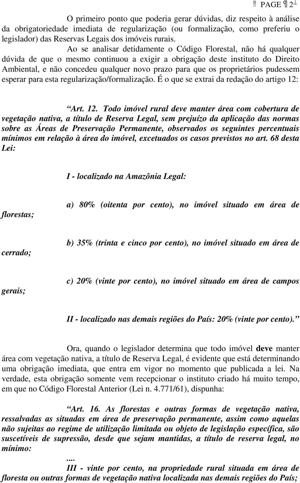 Ao se analisar detidamente o Código Florestal, não há qualquer dúvida de que o mesmo continuou a exigir a obrigação deste instituto do Direito Ambiental, e não concedeu qualquer novo prazo para que