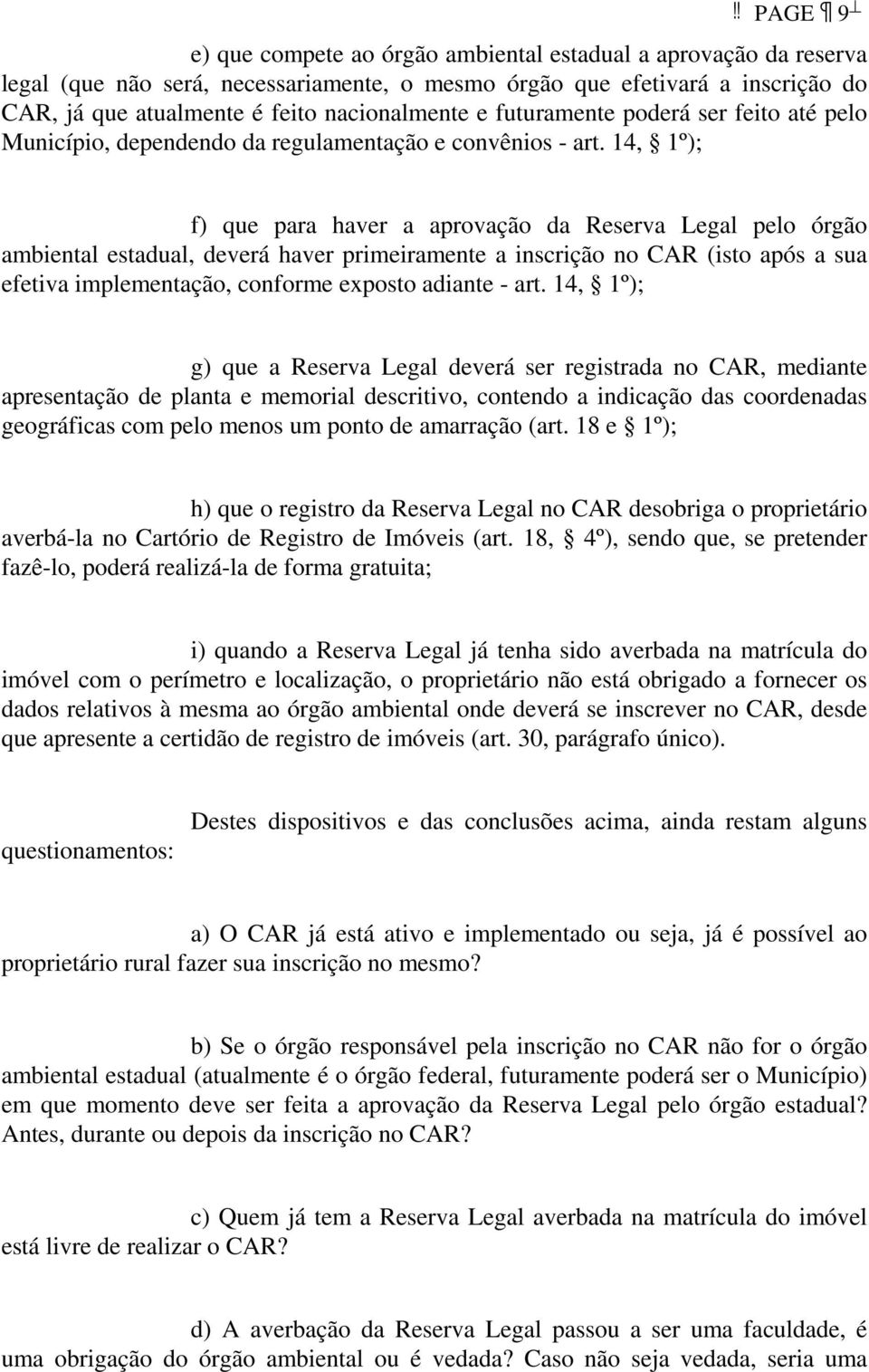 14, 1º); f) que para haver a aprovação da Reserva Legal pelo órgão ambiental estadual, deverá haver primeiramente a inscrição no CAR (isto após a sua efetiva implementação, conforme exposto adiante -