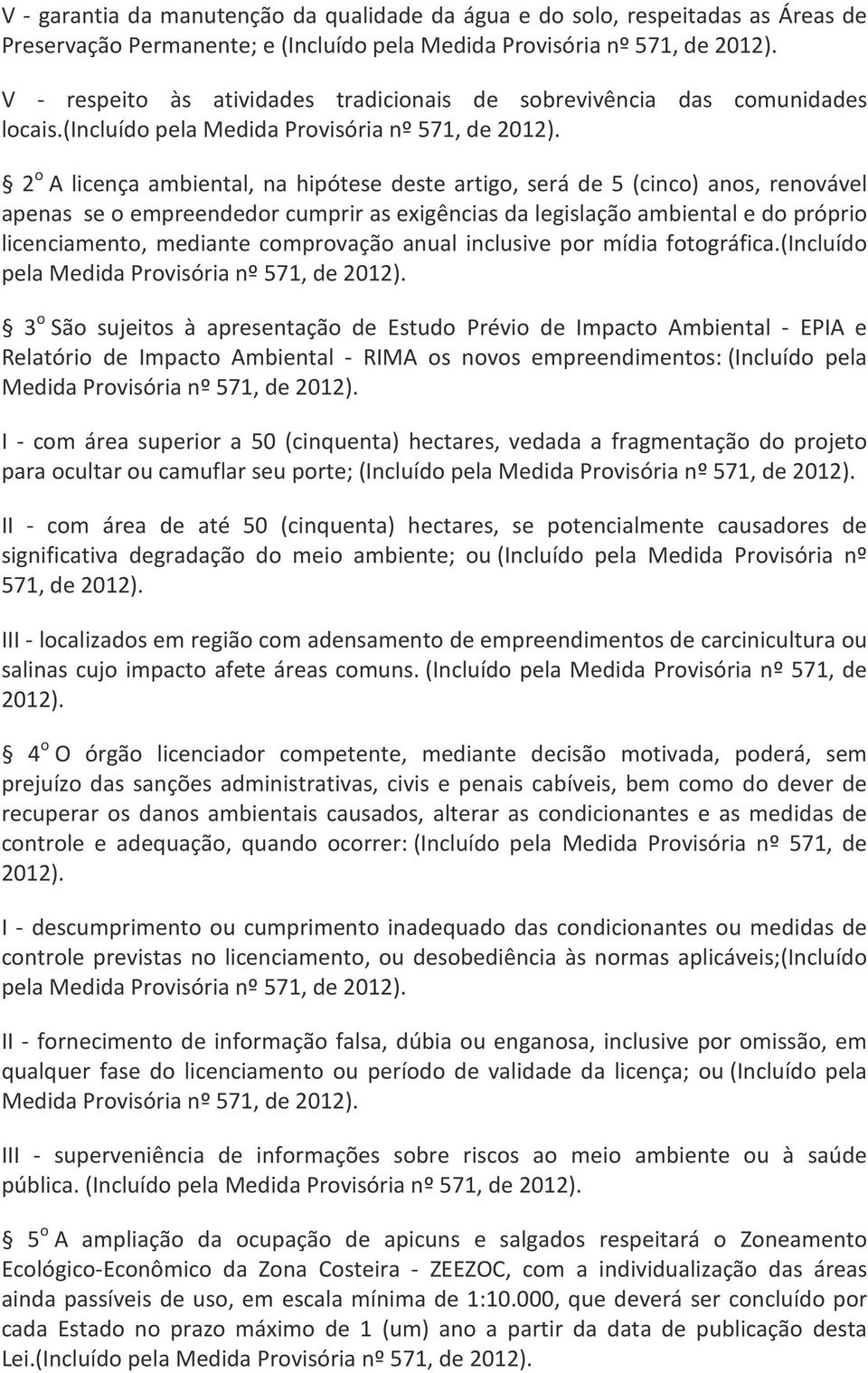 2 o A licença ambiental, na hipótese deste artigo, será de 5 (cinco) anos, renovável apenas se o empreendedor cumprir as exigências da legislação ambiental e do próprio licenciamento, mediante