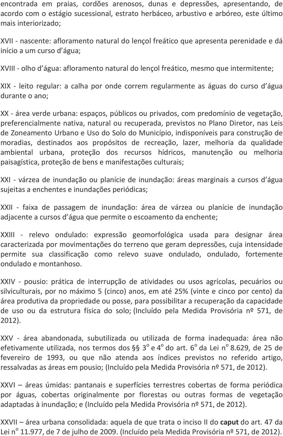 regular: a calha por onde correm regularmente as águas do curso d água durante o ano; XX - área verde urbana: espaços, públicos ou privados, com predomínio de vegetação, preferencialmente nativa,