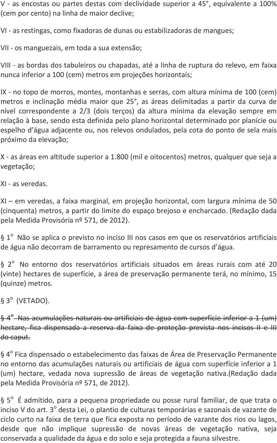 no topo de morros, montes, montanhas e serras, com altura mínima de 100 (cem) metros e inclinação média maior que 25, as áreas delimitadas a partir da curva de nível correspondente a 2/3 (dois