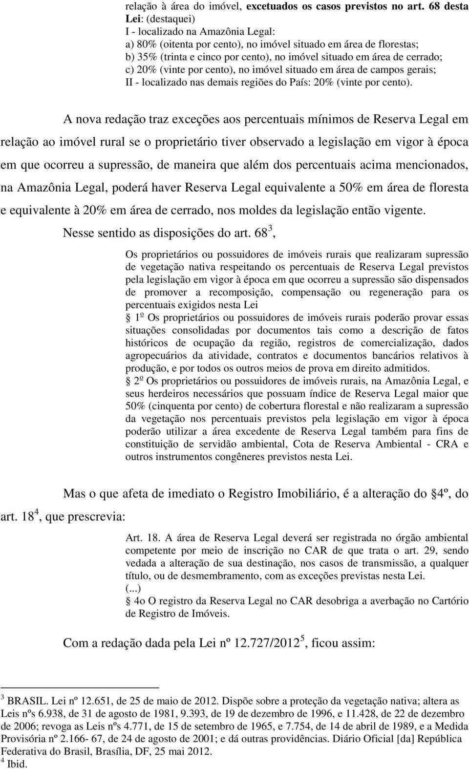 cerrado; c) 20% (vinte por cento), no imóvel situado em área de campos gerais; II - localizado nas demais regiões do País: 20% (vinte por cento).