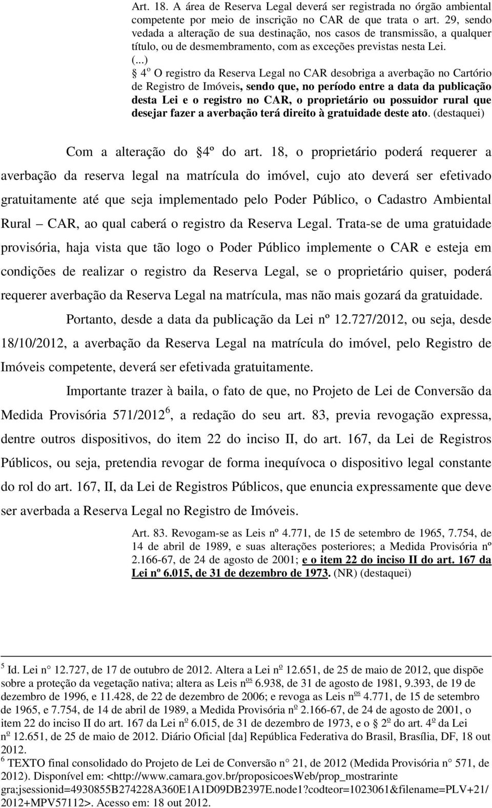 ..) 4 o O registro da Reserva Legal no CAR desobriga a averbação no Cartório de Registro de Imóveis, sendo que, no período entre a data da publicação desta Lei e o registro no CAR, o proprietário ou