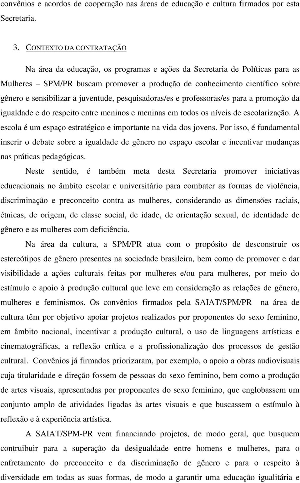 a juventude, pesquisadoras/es e professoras/es para a promoção da igualdade e do respeito entre meninos e meninas em todos os níveis de escolarização.