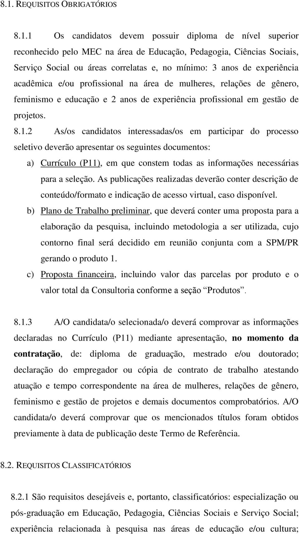 2 As/os candidatos interessadas/os em participar do processo seletivo deverão apresentar os seguintes documentos: a) Currículo (P11), em que constem todas as informações necessárias para a seleção.