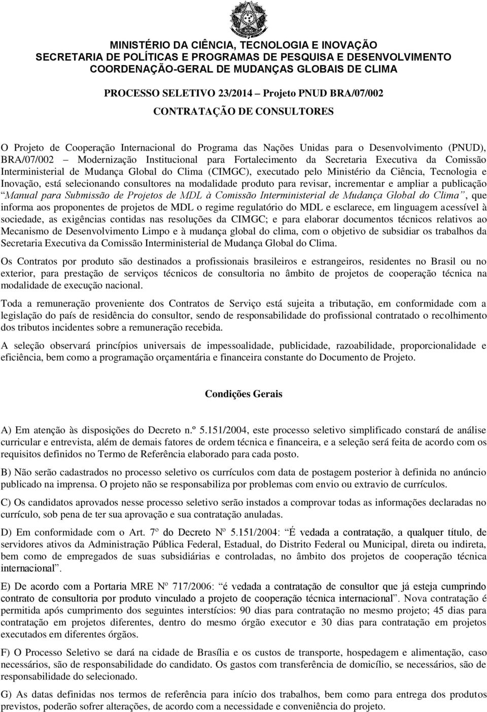 Secretaria Executiva da Comissão Interministerial de Mudança Global do Clima (CIMGC), executado pelo Ministério da Ciência, Tecnologia e Inovação, está selecionando consultores na modalidade produto