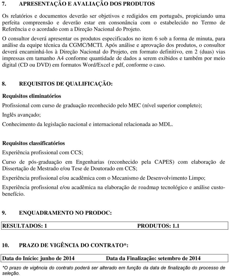 O consultor deverá apresentar os produtos especificados no item 6 sob a forma de minuta, para análise da equipe técnica da CGMC/MCTI.