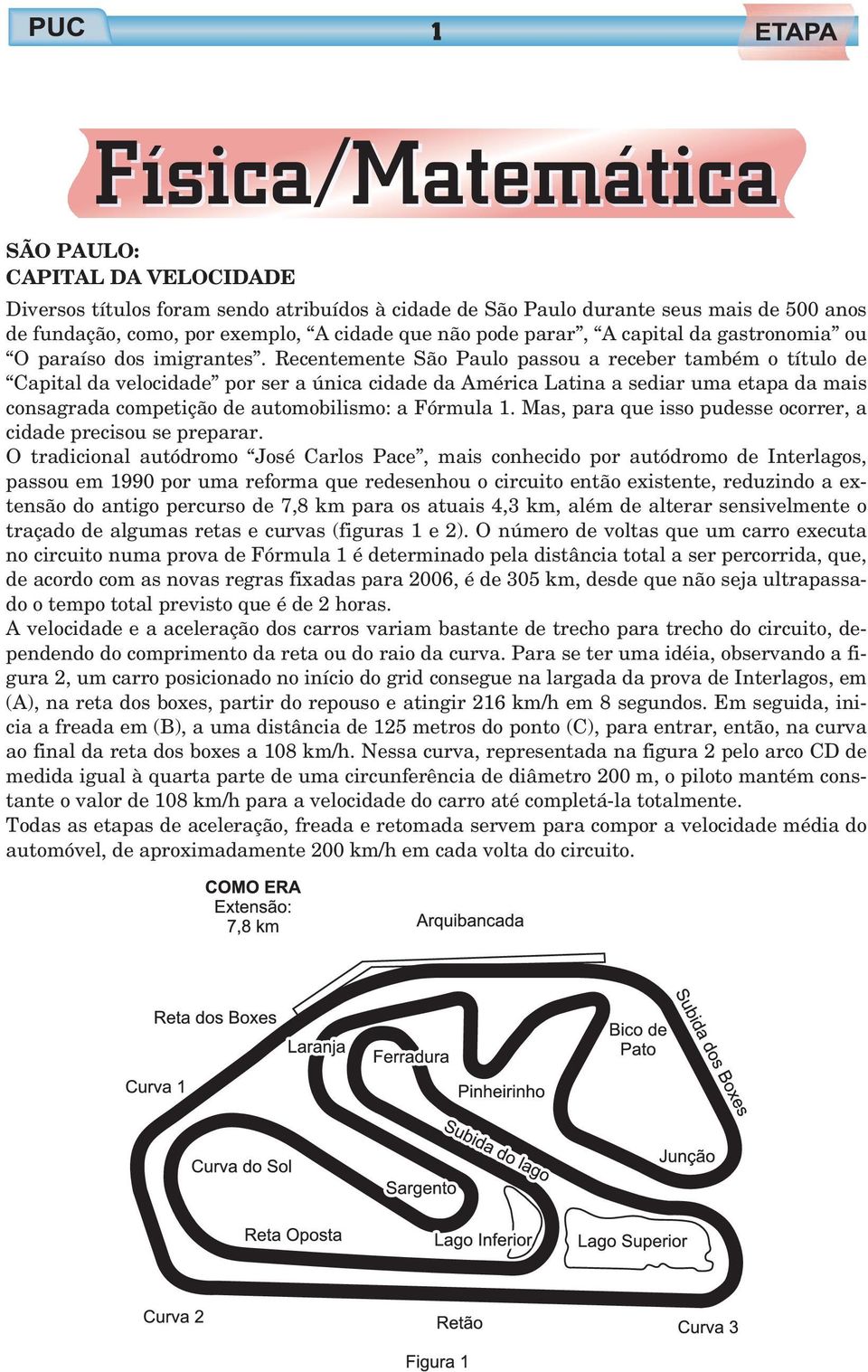 Recentemente São Paulo passou a receber também o título de Capital da velocidade por ser a única cidade da América Latina a sediar uma etapa da mais consagrada competição de automobilismo: a Fórmula