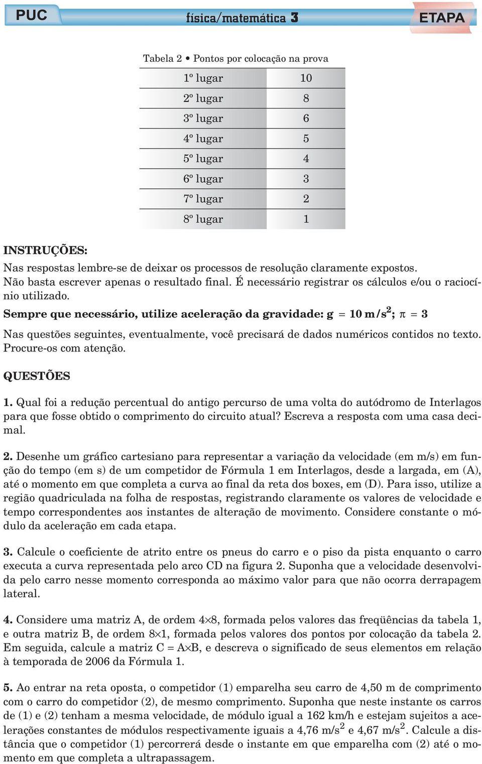 Sempre que necessário, utilize aceleração da gravidade: g = 10m/s ; π = 3 Nas questões seguintes, eventualmente, você precisará de dados numéricos contidos no texto. Procure-os com atenção.