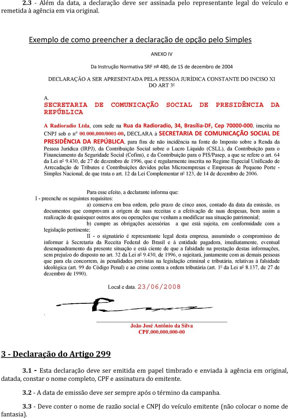 INCISO XI DO ART 3º A. SECRETARIA DE COMUNICAÇÃO SOCIAL DE PRESIDÊNCIA DA REPÚBLICA A Radioradio Ltda, com sede na Rua da Radioradio, 34, Brasília DF, Cep 70000