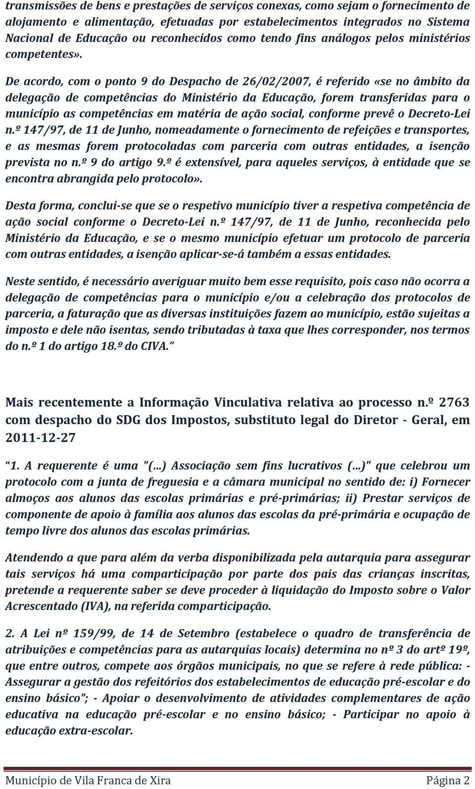 De acordo, com o ponto 9 do Despacho de 26/02/2007, é referido «se no âmbito da delegação de competências do Ministério da Educação, forem transferidas para o município as competências em matéria de
