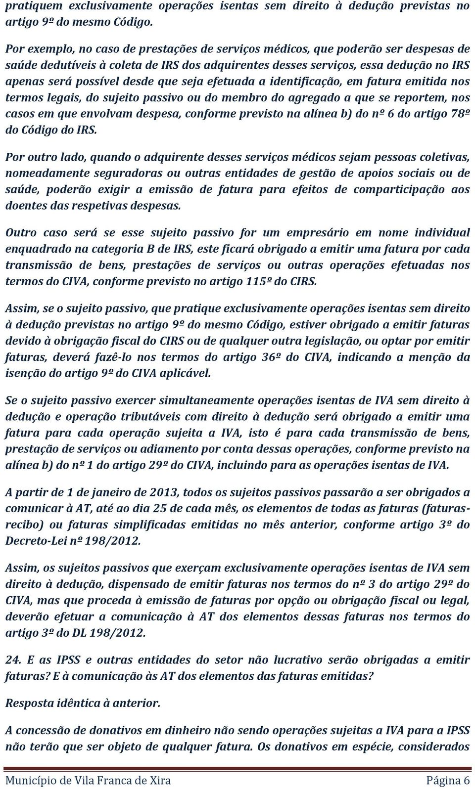 que seja efetuada a identificação, em fatura emitida nos termos legais, do sujeito passivo ou do membro do agregado a que se reportem, nos casos em que envolvam despesa, conforme previsto na alínea