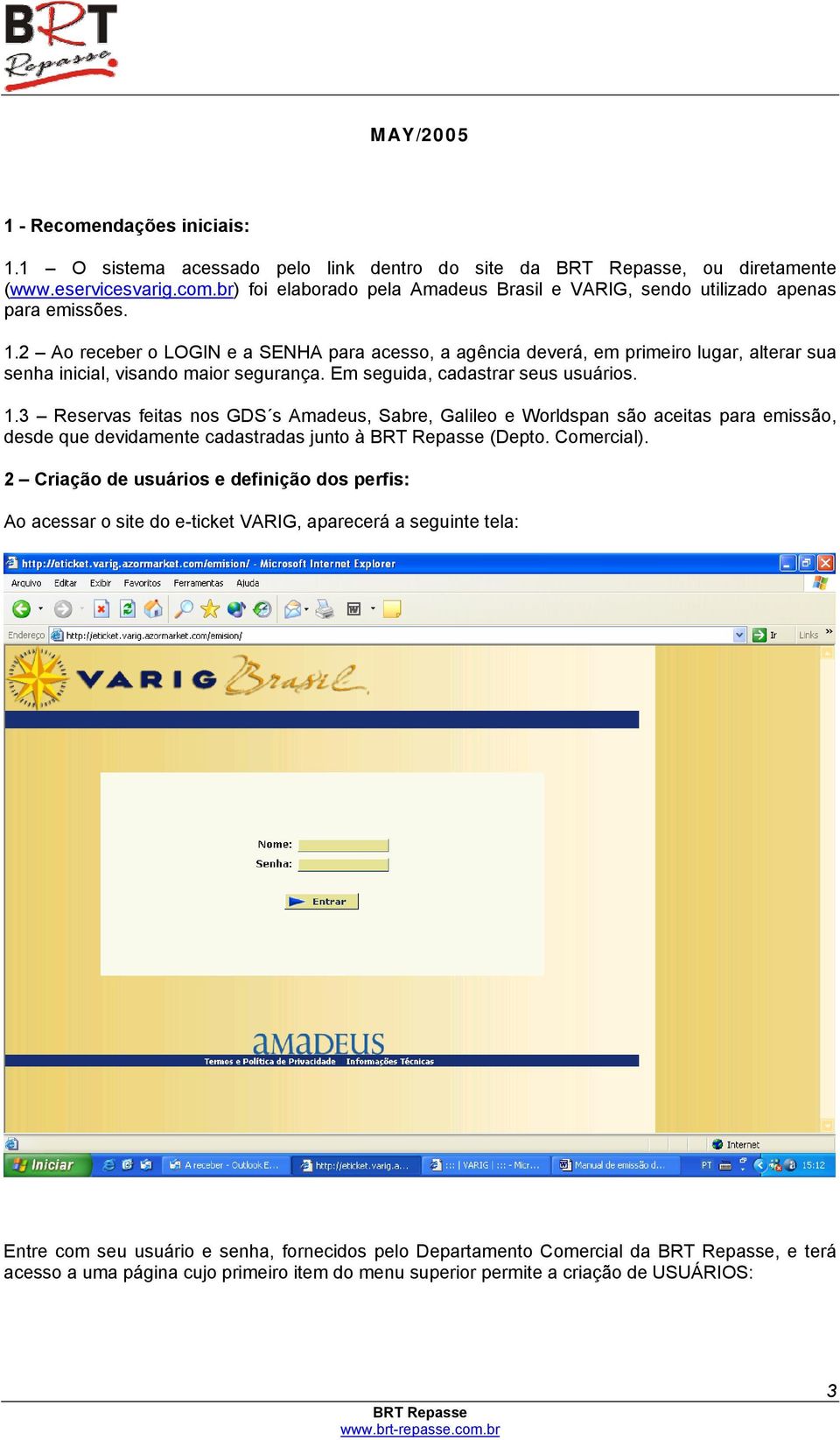 3 Reservas feitas nos GDS s Amadeus, Sabre, Galileo e Worldspan são aceitas para emissão, desde que devidamente cadastradas junto à (Depto. Comercial).