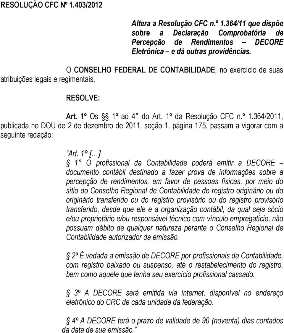 364/2011, publicada no DOU de 2 de dezembro de 2011, seção 1, página 175, passam a vigorar com a seguinte redação: Art. 1º [.