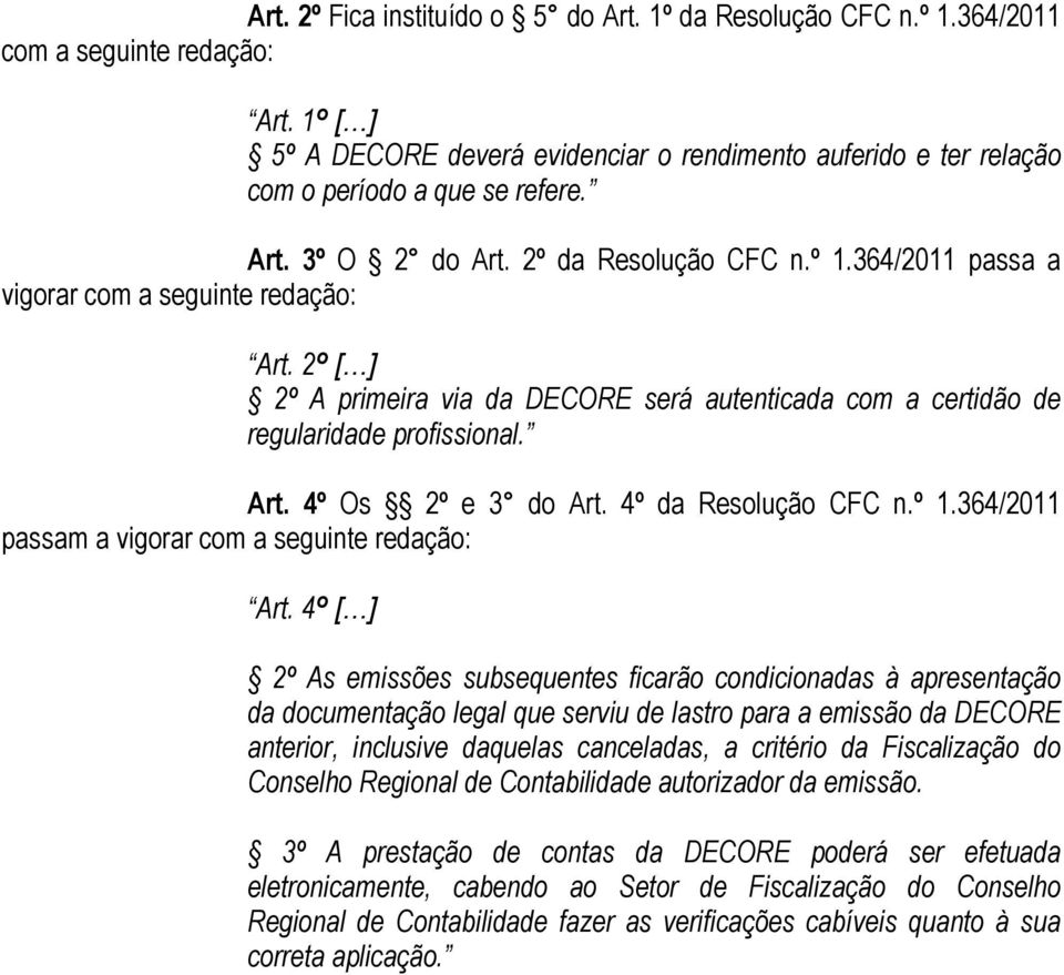 2º [...] 2º A primeira via da DECORE será autenticada com a certidão de regularidade profissional. Art. 4º Os 2º e 3 do Art. 4º da Resolução CFC n.º 1.