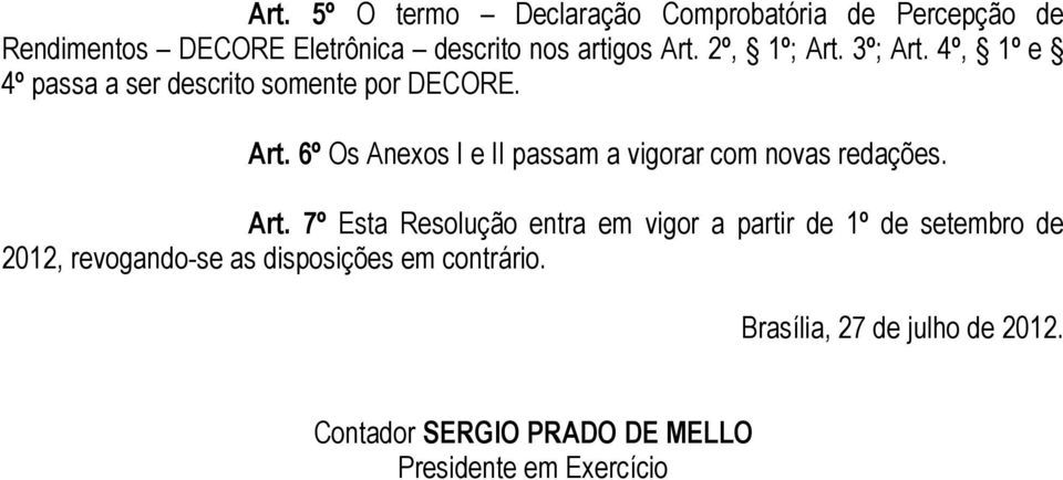 Art. 7º Esta Resolução entra em vigor a partir de 1º de setembro de 2012, revogando-se as disposições em