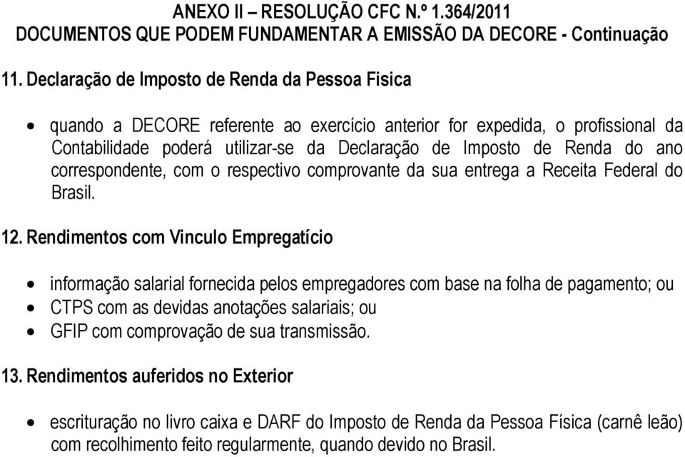 Imposto de Renda do ano correspondente, com o respectivo comprovante da sua entrega a Receita Federal do Brasil. 12.