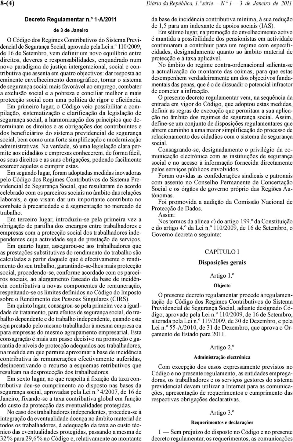 º 110/2009, de 16 de Setembro, vem definir um novo equilíbrio entre direitos, deveres e responsabilidades, enquadrado num novo paradigma de justiça intergeracional, social e contributiva que assenta