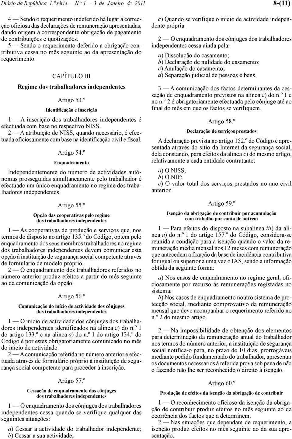 contribuições e quotizações. 5 Sendo o requerimento deferido a obrigação contributiva cessa no mês seguinte ao da apresentação do requerimento.