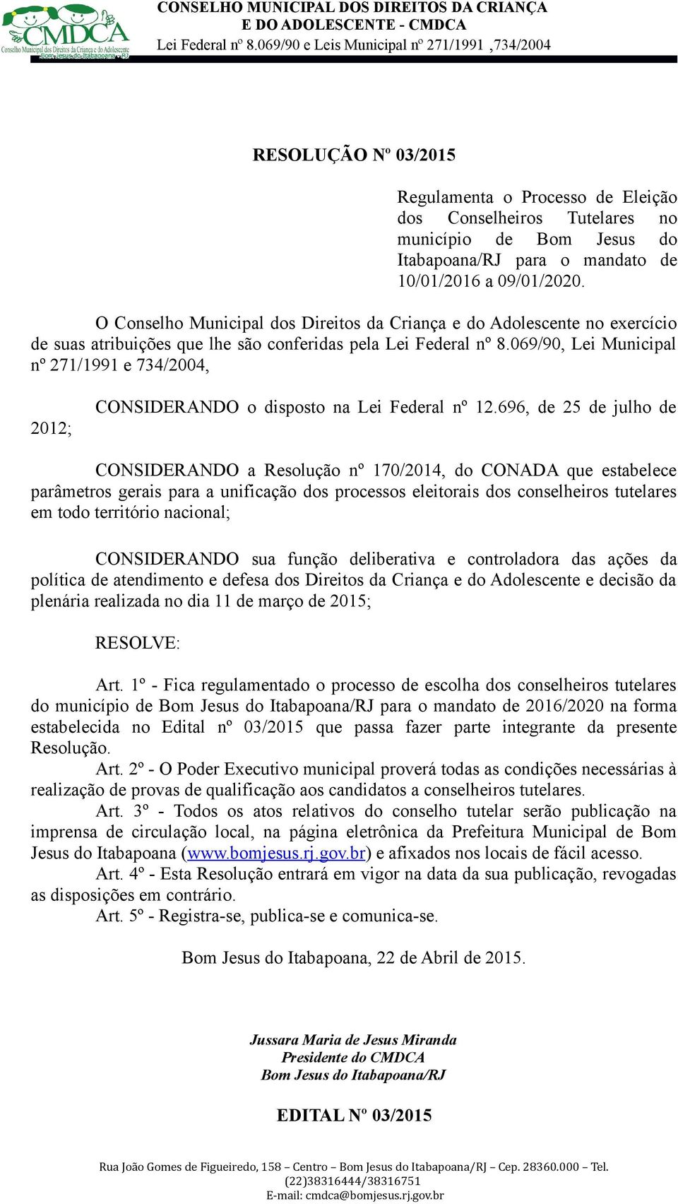 069/90, Lei Municipal nº 271/1991 e 734/2004, 2012; CONSIDERANDO o disposto na Lei Federal nº 12.