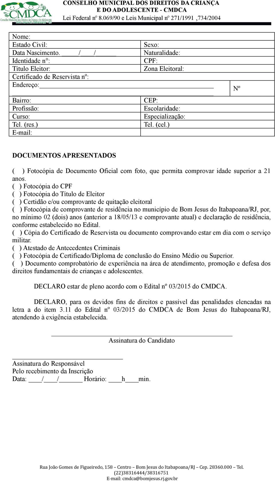 ) E-mail: Nº DOCUMENTOS APRESENTADOS ( ) Fotocópia de Documento Oficial com foto, que permita comprovar idade superior a 21 anos.