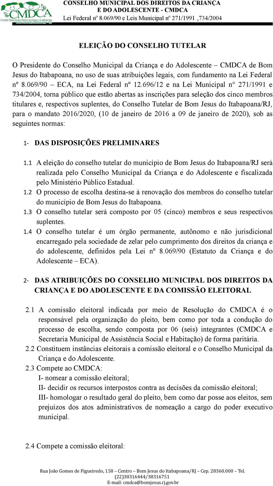 696/12 e na Lei Municipal n 271/1991 e 734/2004, torna público que estão abertas as inscrições para seleção dos cinco membros titulares e, respectivos suplentes, do Conselho Tutelar de Bom Jesus do