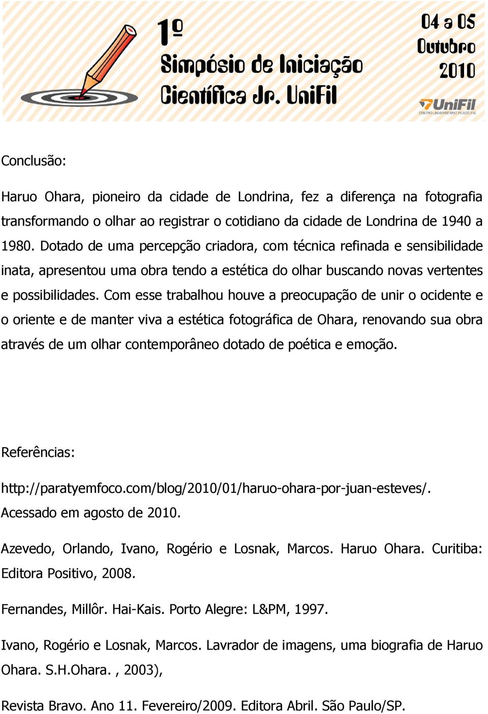 Com esse trabalhou houve a preocupação de unir o ocidente e o oriente e de manter viva a estética fotográfica de Ohara, renovando sua obra através de um olhar contemporâneo dotado de poética e emoção.