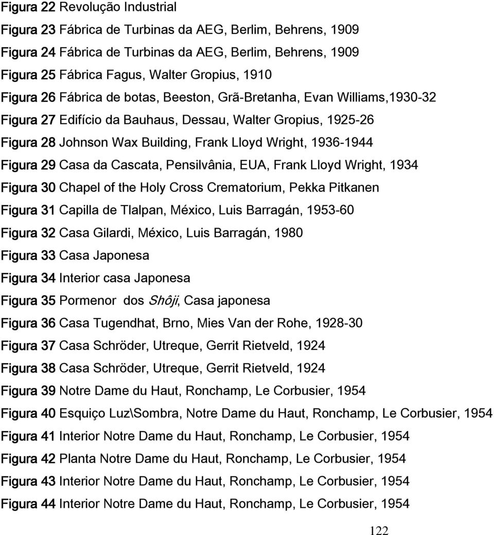 Figura 29 Casa da Cascata, Pensilvânia, EUA, Frank Lloyd Wright, 1934 Figura 30 Chapel of the Holy Cross Crematorium, Pekka Pitkanen Figura 31 Capilla de Tlalpan, México, Luis Barragán, 1953-60
