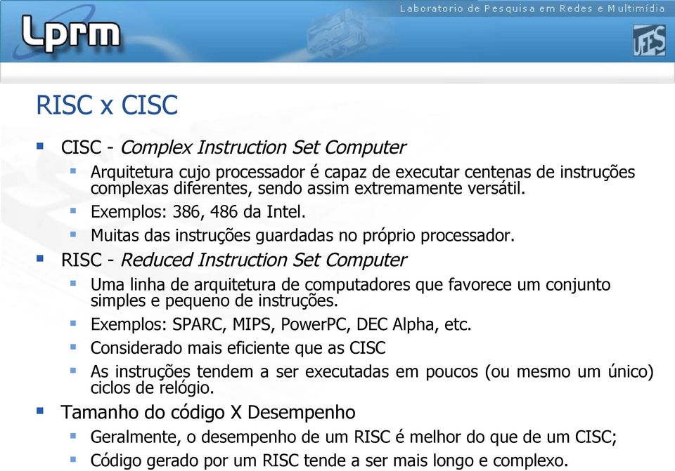 RISC - Reduced Instruction Set Computer Uma linha de arquitetura de computadores que favorece um conjunto simples e pequeno de instruções.