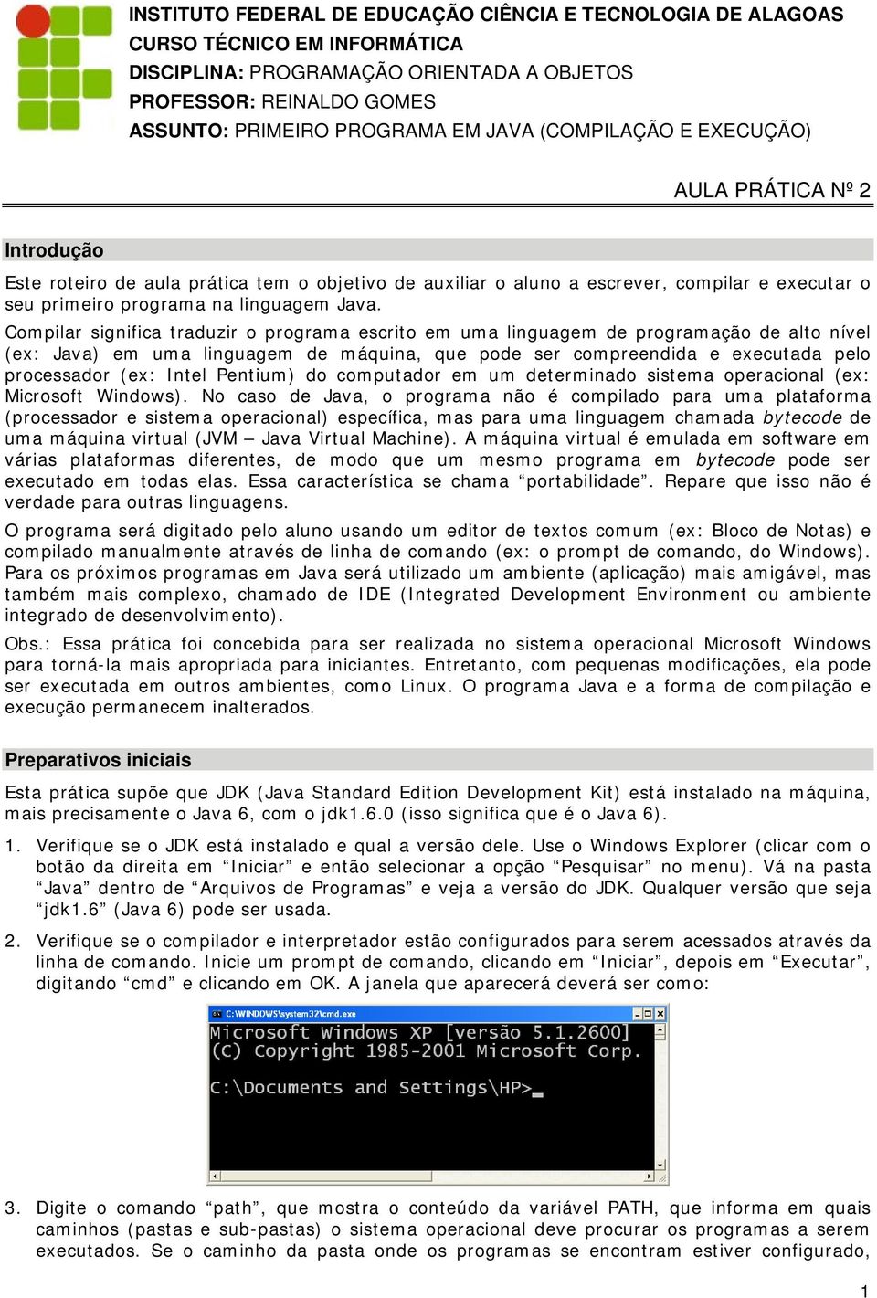 Compilar significa traduzir o programa escrito em uma linguagem de programação de alto nível (ex: Java) em uma linguagem de máquina, que pode ser compreendida e executada pelo processador (ex: Intel