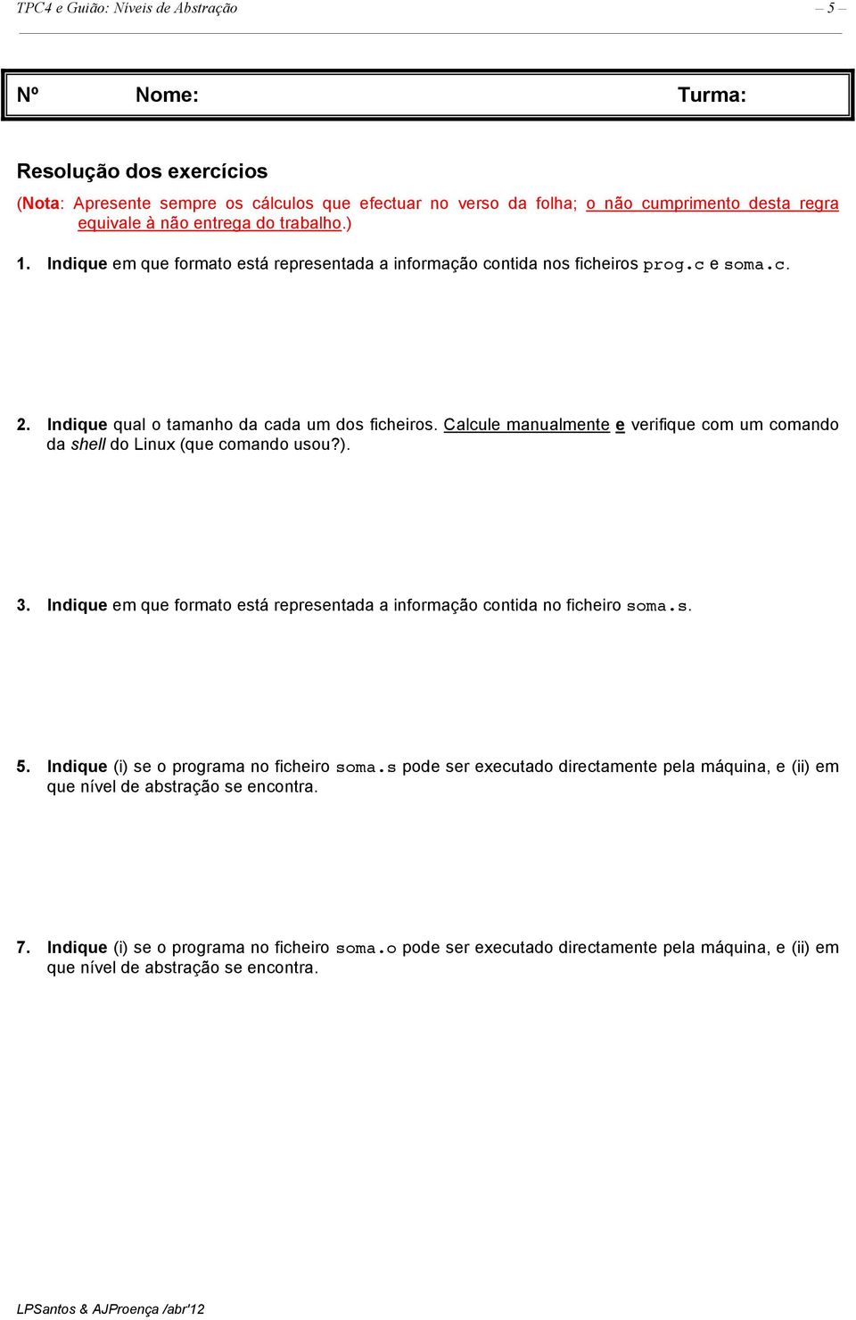 Calcule manualmente e verifique com um comando da shell do Linux (que comando usou?). 3. Indique em que formato está representada a informação contida no ficheiro soma.s. 5.