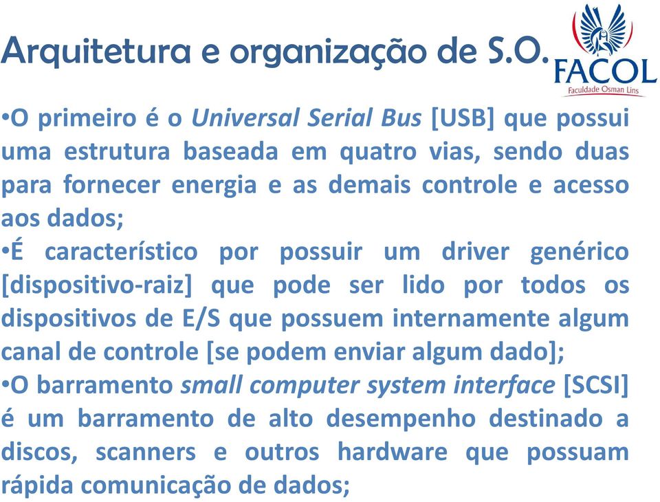 dispositivos de E/S que possuem internamente algum canal de controle [se podem enviar algum dado]; O barramento small computer system