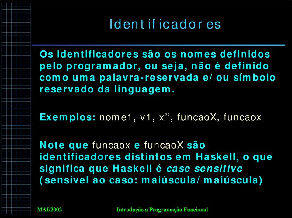 Exemplos: nome1, v1, x, funcaox, funcaox Note que funcaox e funcaox são identificadores