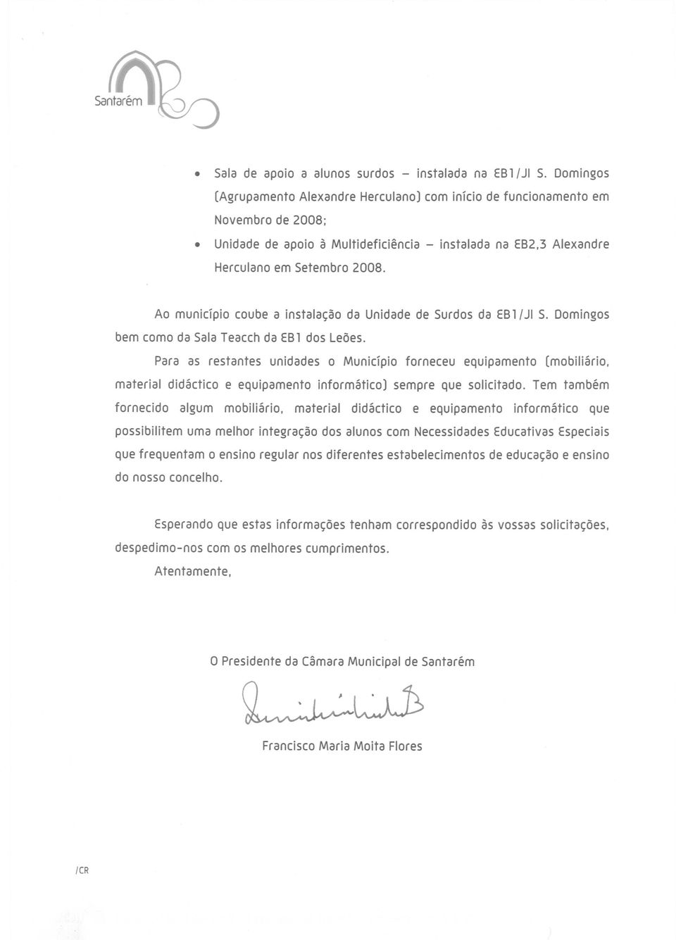 Para as restantes unidades 0 Municipio forneceu equipamento (mobiliario. material didactico e equipamento informatico) sempre que solicitado. Tem tambem fornecido algum mobiliario.