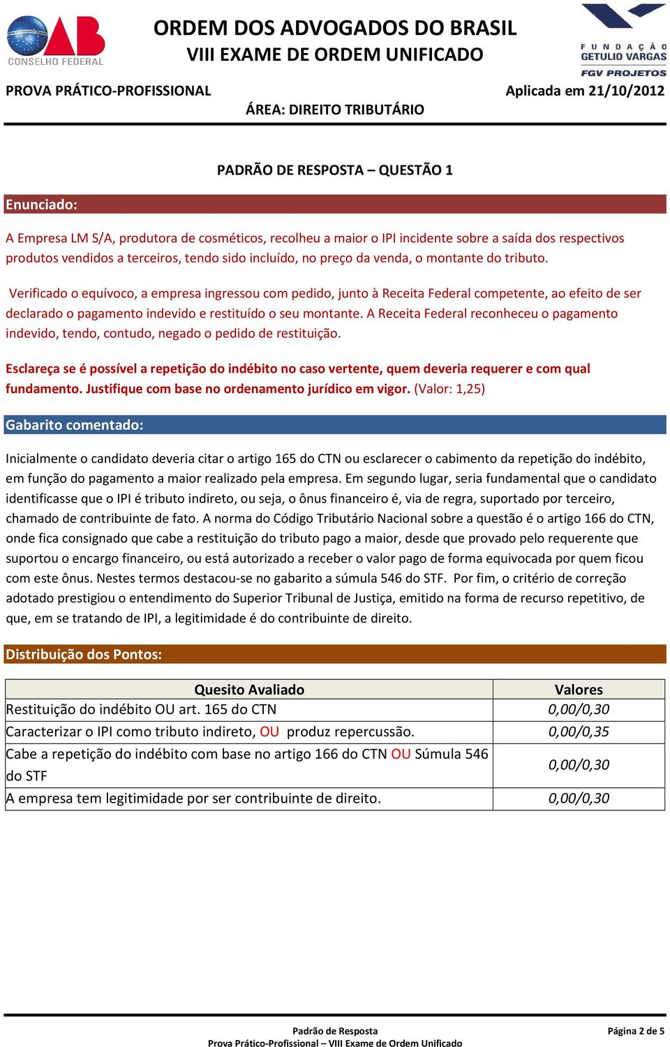 A Receita Federal reconheceu o pagamento indevido, tendo, contudo, negado o pedido de restituição.