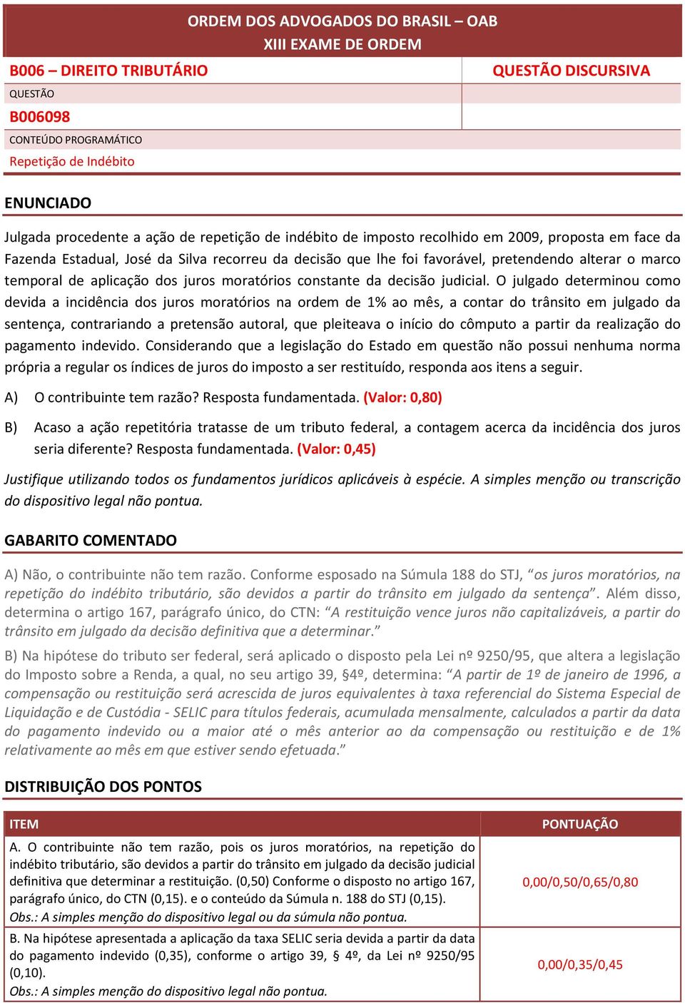 O julgado determinou como devida a incidência dos juros moratórios na ordem de 1% ao mês, a contar do trânsito em julgado da sentença, contrariando a pretensão autoral, que pleiteava o início do