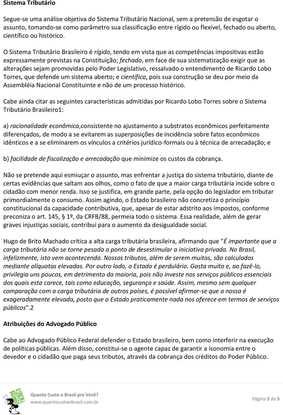 O Sistema Tributário Brasileiro é rígido, tendo em vista que as competências impositivas estão expressamente previstas na Constituição; fechado, em face de sua sistematização exigir que as alterações