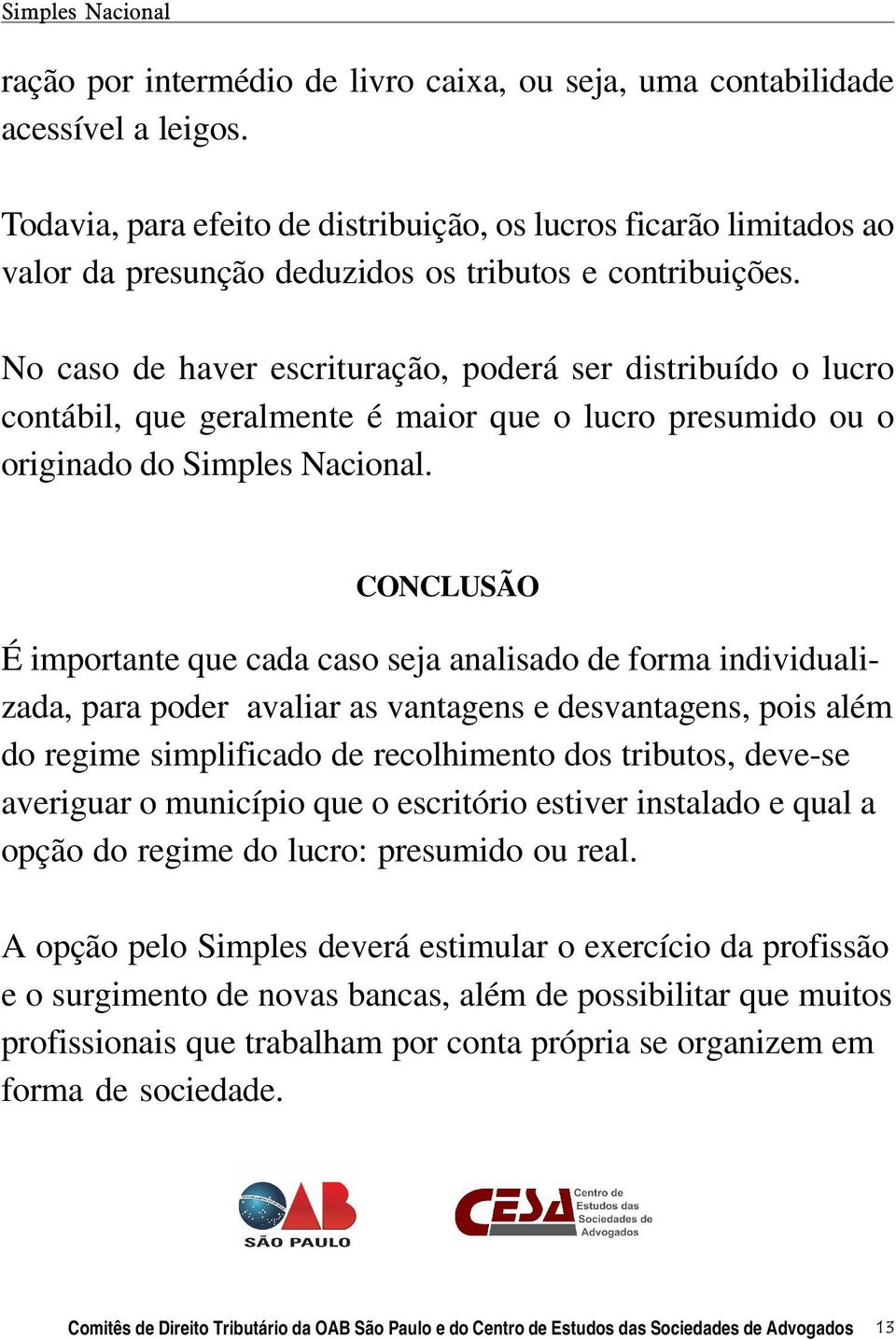 TABELA DE HONORÁRIOS ADVOCATÍCIOS No caso de haver escrituração, poderá ser distribuído o lucro contábil, que geralmente é maior que o lucro presumido ou o originado do Simples Nacional.