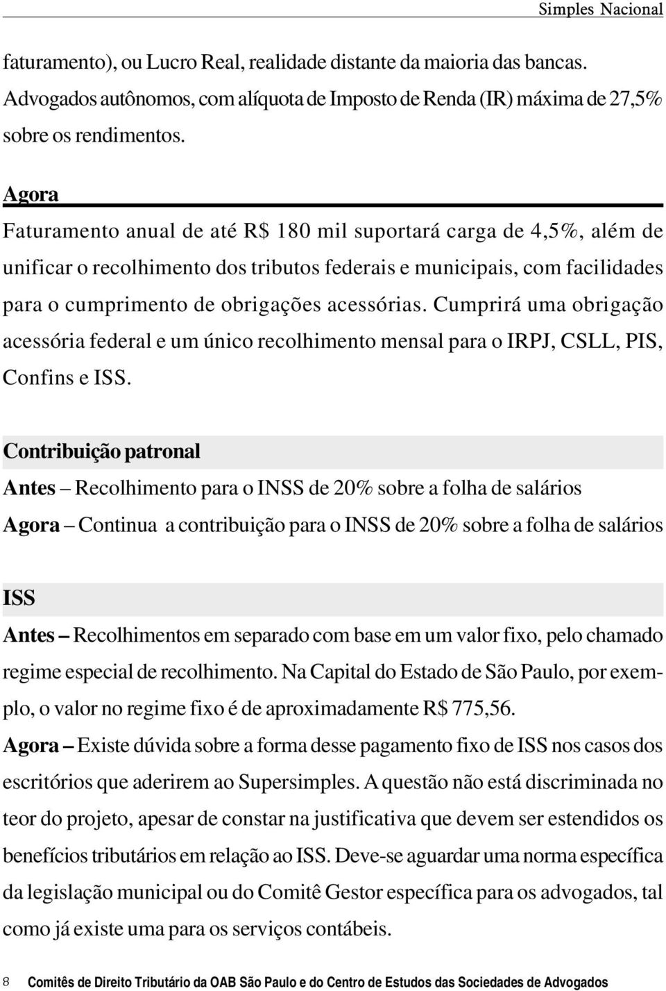 Cumprirá uma obrigação acessória federal e um único recolhimento mensal para o IRPJ, CSLL, PIS, Confins e ISS.