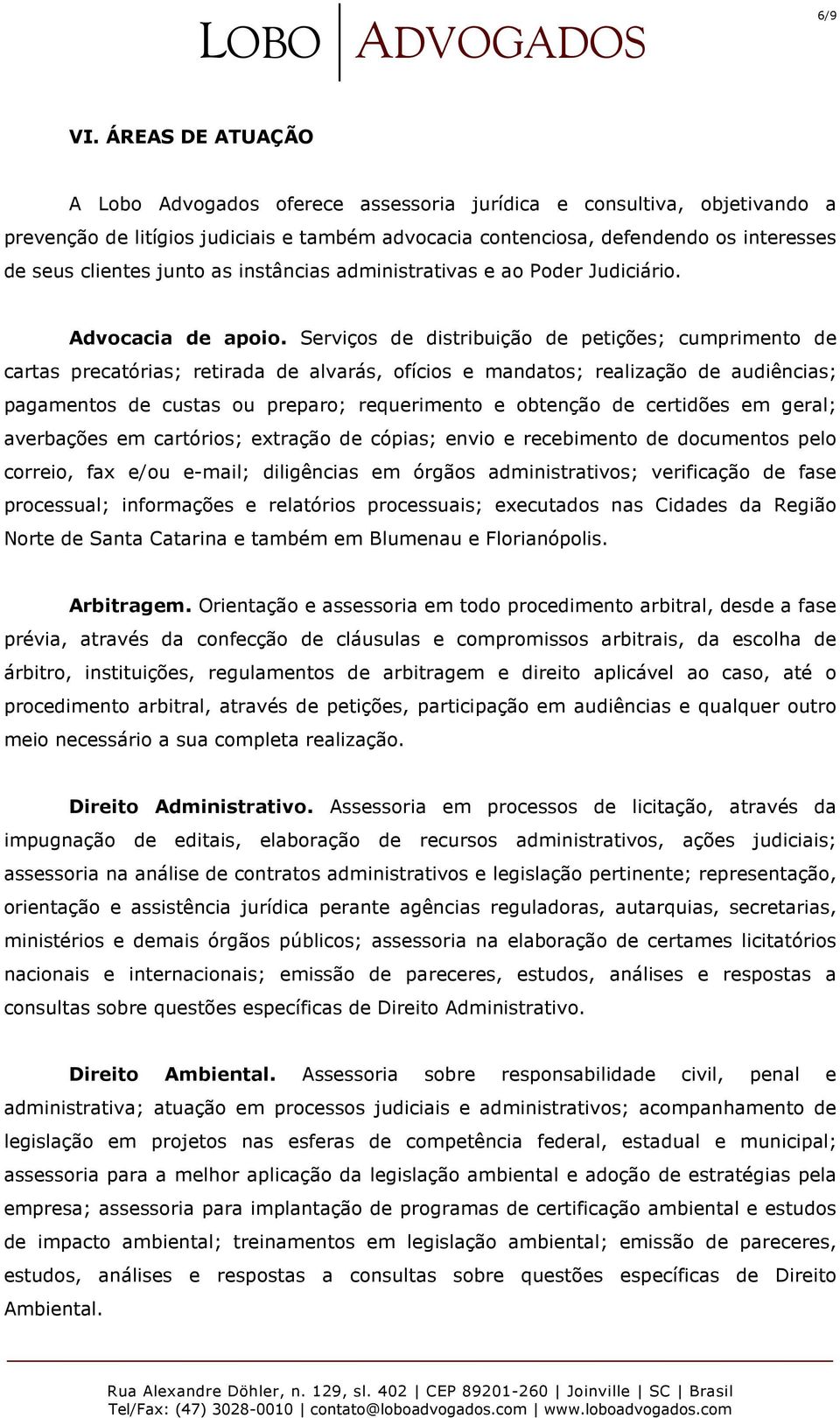 junto as instâncias administrativas e ao Poder Judiciário. Advocacia de apoio.