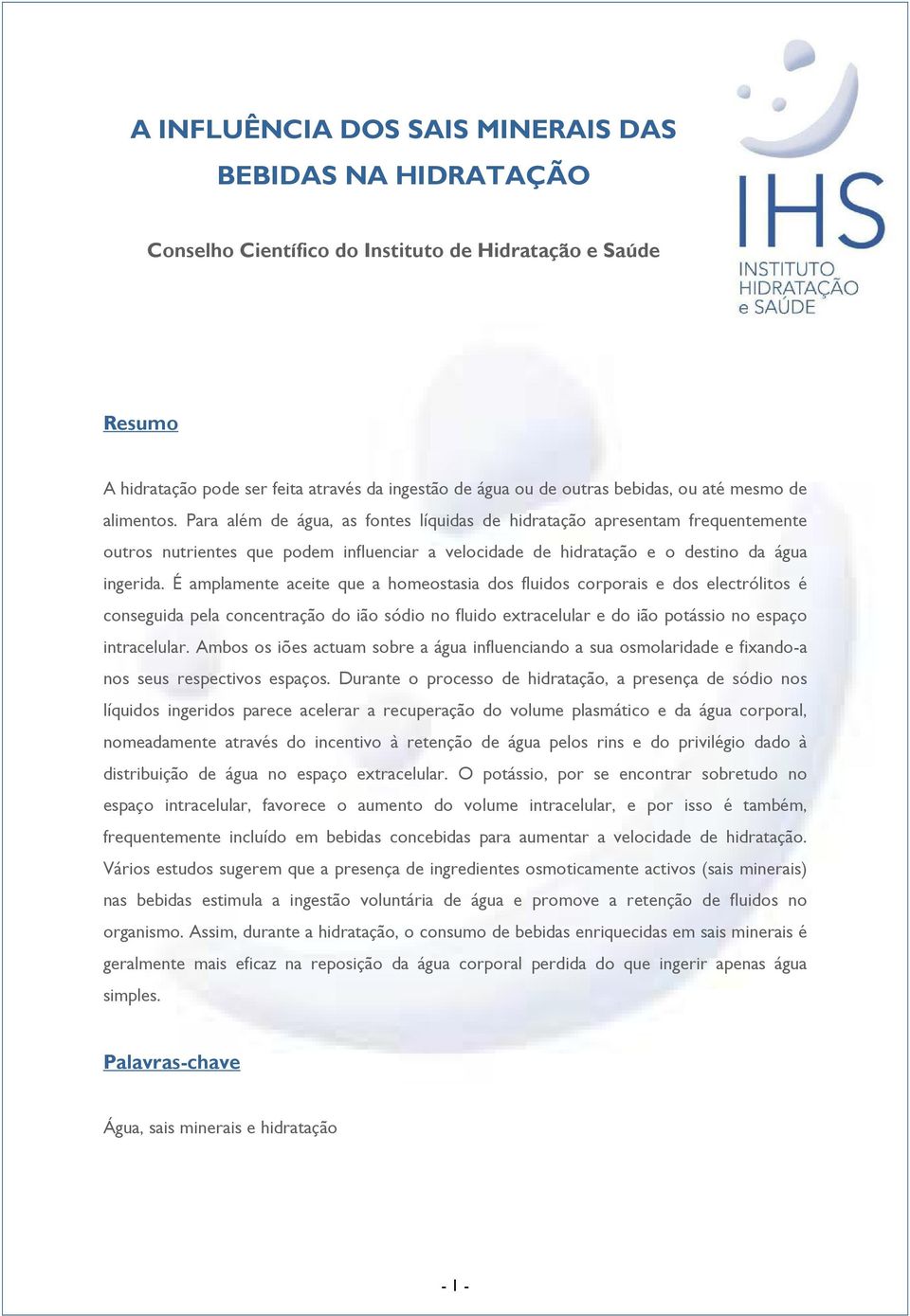 É amplamente aceite que a homeostasia dos fluidos corporais e dos electrólitos é conseguida pela concentração do ião sódio no fluido extracelular e do ião potássio no espaço intracelular.