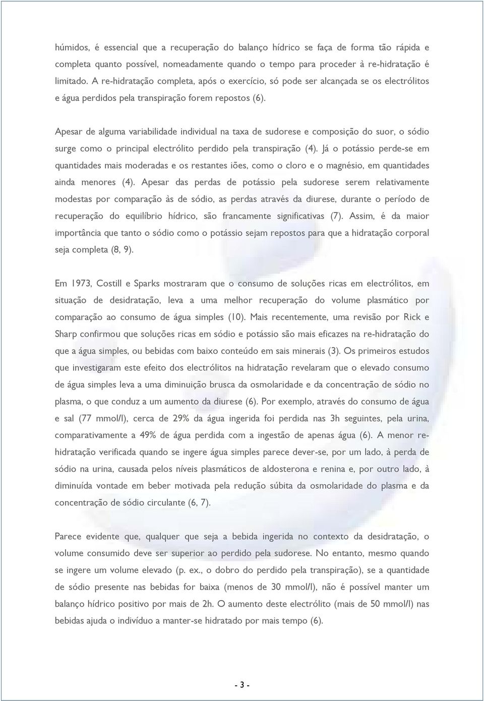 Apesar de alguma variabilidade individual na taxa de sudorese e composição do suor, o sódio surge como o principal electrólito perdido pela transpiração (4).