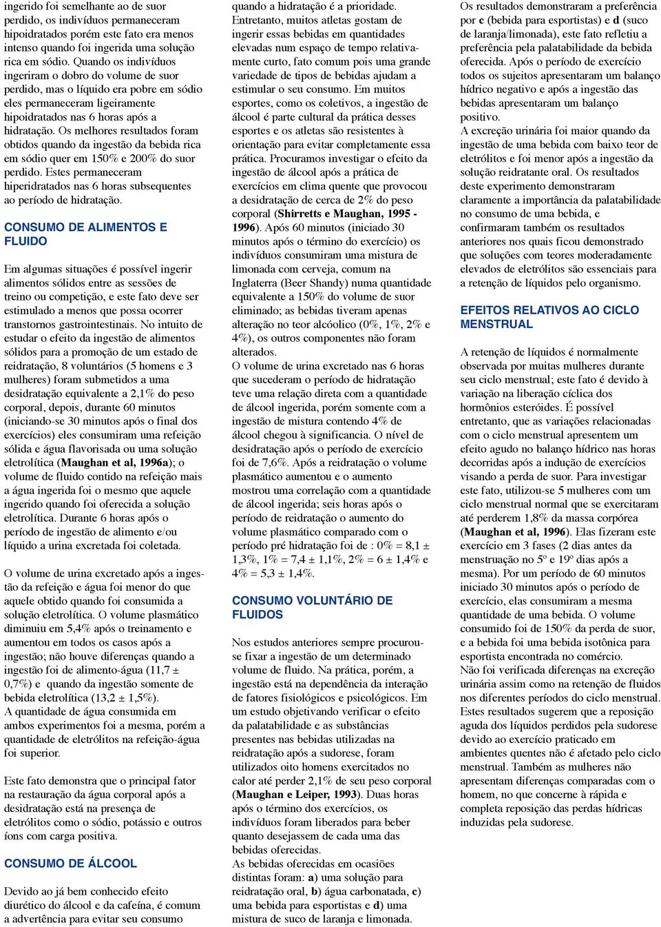 Os melhores resultados foram obtidos quando da ingestão da bebida rica em sódio quer em 150% e 200% do suor perdido.