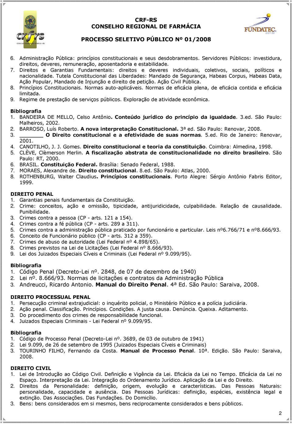 Tutela Constitucional das Liberdades: Mandado de Segurança, Habeas Corpus, Habeas Data, Ação Popular, Mandado de Injunção e direito de petição. Ação Civil Pública. 8. Princípios Constitucionais.