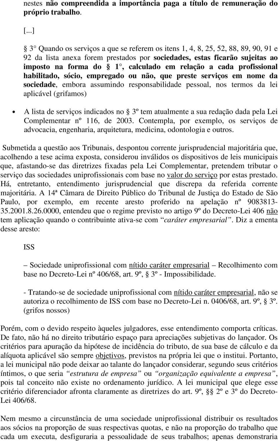 relação a cada profissional habilitado, sócio, empregado ou não, que preste serviços em nome da sociedade, embora assumindo responsabilidade pessoal, nos termos da lei aplicável (grifamos) A lista de