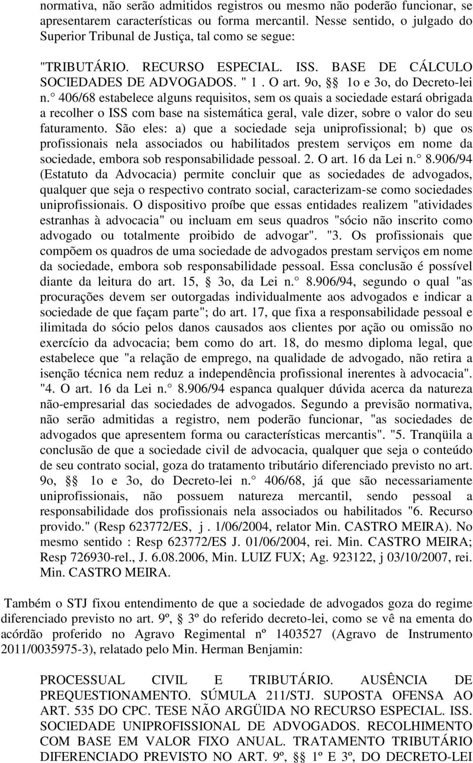 406/68 estabelece alguns requisitos, sem os quais a sociedade estará obrigada a recolher o ISS com base na sistemática geral, vale dizer, sobre o valor do seu faturamento.