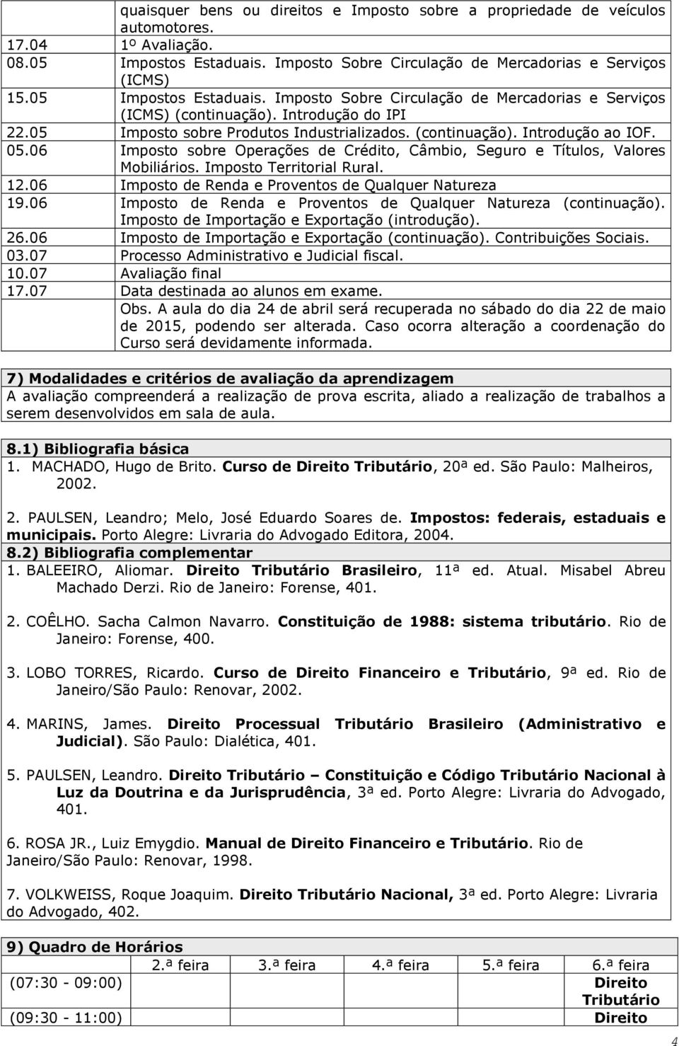 06 Imposto sobre Operações de Crédito, Câmbio, Seguro e Títulos, Valores Mobiliários. Imposto Territorial Rural. 12.06 Imposto de Renda e Proventos de Qualquer Natureza 19.