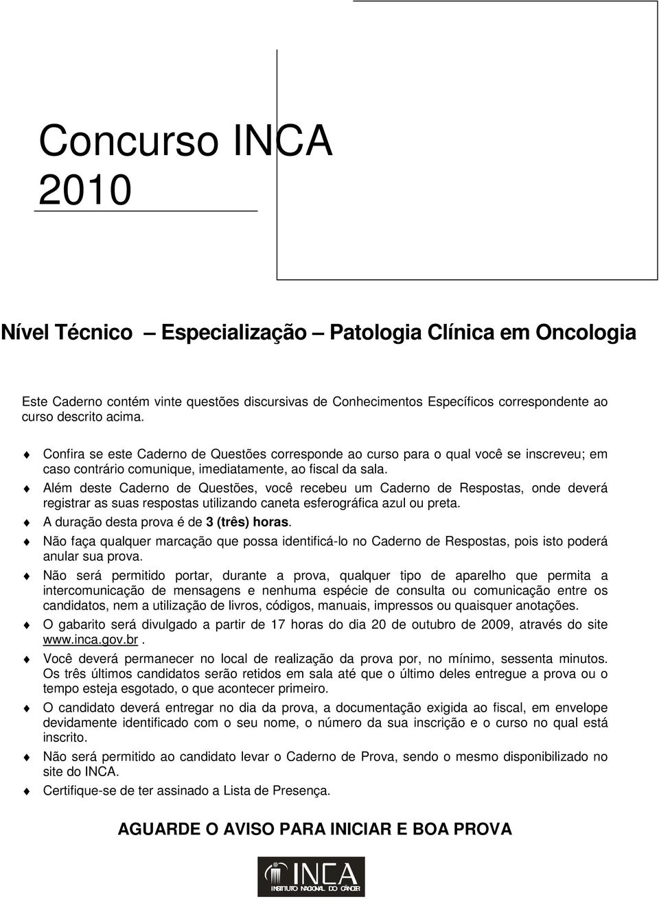 Além deste Caderno de Questões, você recebeu um Caderno de Respostas, onde deverá registrar as suas respostas utilizando caneta esferográfica azul ou preta. A duração desta prova é de 3 (três) horas.