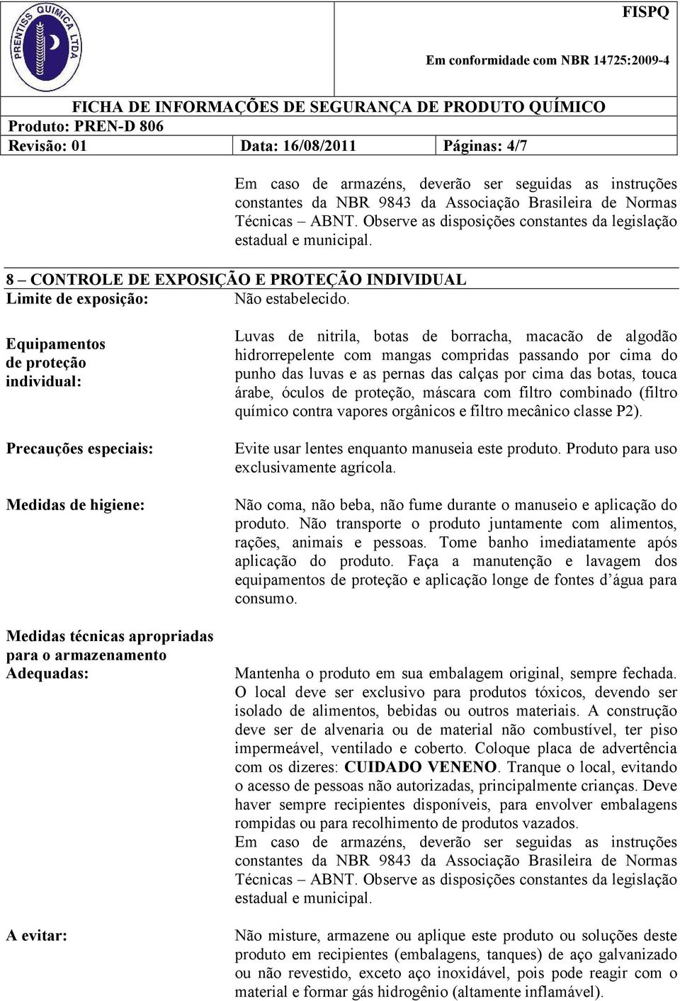 Equipamentos de proteção individual: Precauções especiais: Medidas de higiene: Medidas técnicas apropriadas para o armazenamento Adequadas: A evitar: Luvas de nitrila, botas de borracha, macacão de