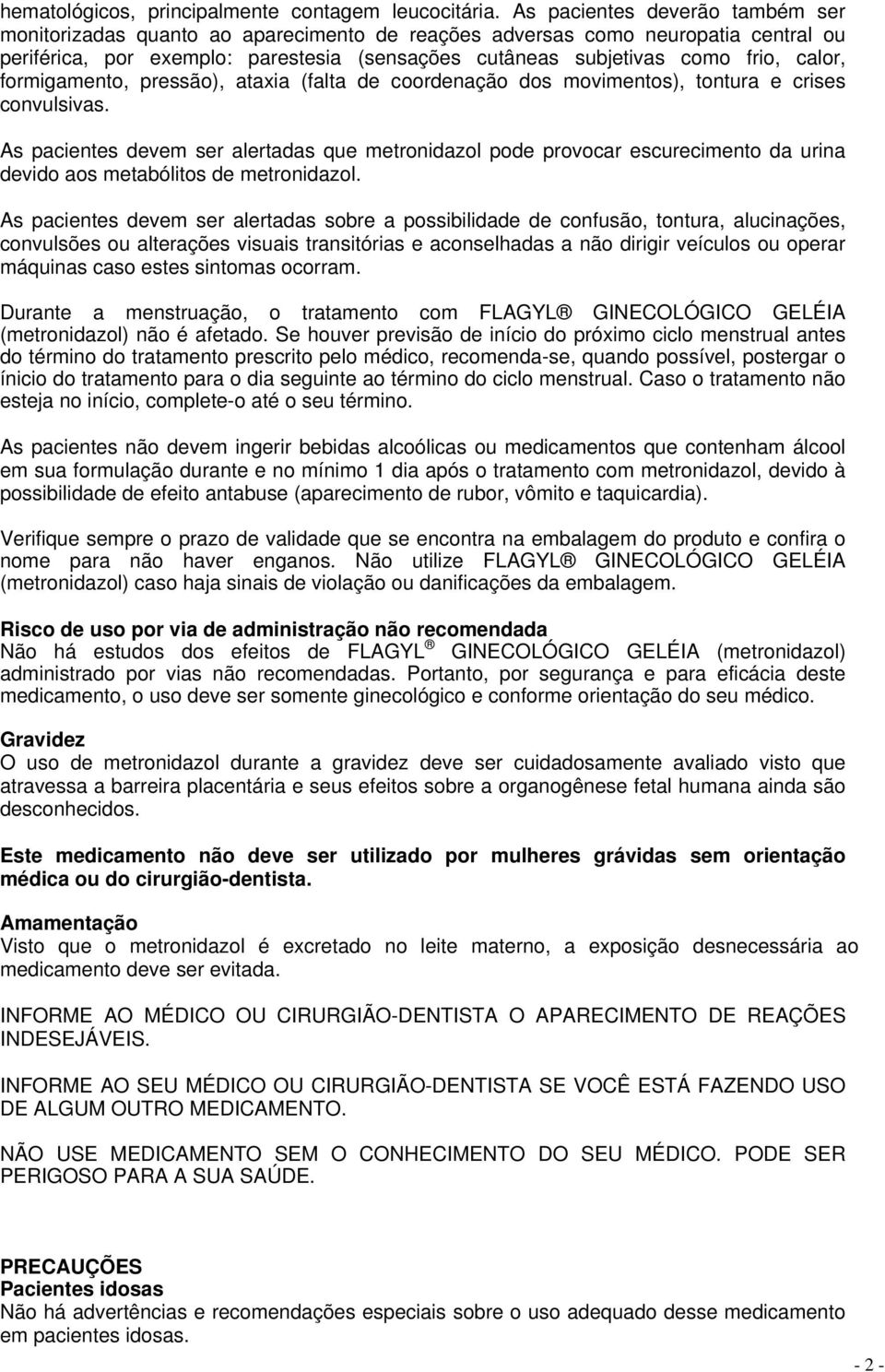 calor, formigamento, pressão), ataxia (falta de coordenação dos movimentos), tontura e crises convulsivas.